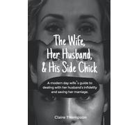 The wife, Her Husband, & His Side Chick: A modern day Wife’s guide to dealing with her husband's infidelity and saving her marriage.