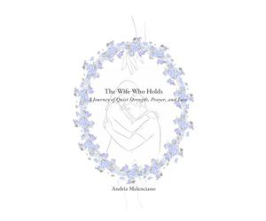 The Wife Who Holds: A Journey of Quiet Strength, Prayer, and Love