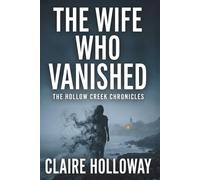 The Wife Who Vanished: A Gripping Women's Psychological Thriller (The Hollow Creek Chronicles, Book 1)