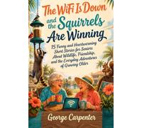 The WiFi Is Down and the Squirrels Are Winning: 15 Funny and Heartwarming Short Stories for Seniors About Wildlife, Friendship, and the Everyday Adventures of Growing Older