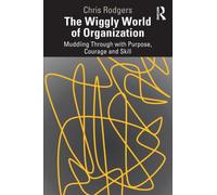 The Wiggly World of Organization: Muddling Through with Purpose, Courage and Skill