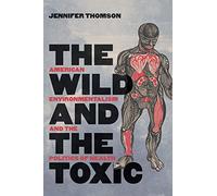 The Wild and the Toxic: American Environmentalism and the Politics of Health
