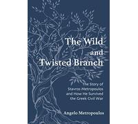 The Wild and Twisted Branch: The Story of Stavros Metropoulos and How He Survived the Greek Civil War