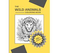 The Wild Animals Coloring Book - A Jungle and Safari Adventure for Kids and Adults: 50+ Realistic and Fun Wildlife Coloring Pages Featuring Lions, ... for Stress Relief, Learning, and Creativity