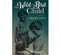 The Wild-Bird Child: A Life of Amy Carmichael