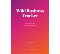 The Wild Business Tracker: The 90 Day Business Planner That Tracks Your Leads, Your Sales, and the Moment You Talk Yourself Out of It.