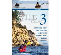 The Wild Coast 3: A Kayaking, Hiking and Recreation Guide for Bc's South Coast and East Vancouver Island