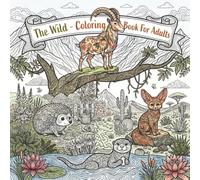 The Wild: Coloring Book for Adults with Animals, Nature, Swirls, Patterns, Decorations, Stress Relieving Inspirational Designs, and Much More! (Nature's Escape)
