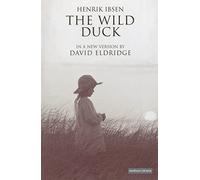 The Wild Duck: A Version by David Eldridge from a Literal Translation by Charlotte Barslund (Methuen Drama)