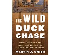 The Wild Duck Chase: Inside the Strange and Wonderful World of the Federal Duck Stamp Contest