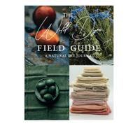 The Wild Dyer Field Guide: a natural dye Journal