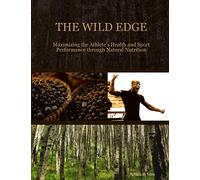 The Wild Edge: Maximizing the Athlete's Health and Sport Performance through Natural Nutrition