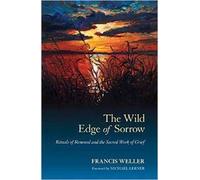 The Wild Edge of Sorrow: Rituals of Renewal and the Sacred Work of Grief by Fran