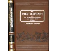 The Wild Elephant and the Method of Capturing and Taming it in Ceylon