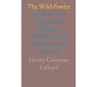 The Wild-Fowler: A Treatise on Ancient and Modern Wild-Fowling, Historical and Practical