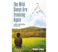 The Wild Geese are Tracking Again: A Memoir of War, Hardship, Family and Faith