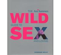 The Wild Guide to Sex and Loving (Ann Summers Series)