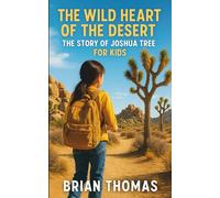 The Wild Heart of the Desert: The Story of Joshua Tree For Kids