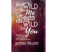 The Wild in me, Sees the Wild in You: Poetry for humans daring to know the possibility of all humanity could be