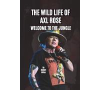 THE WILD LIFE OF AXL ROSE: WELCOME TO THE JUNGLE