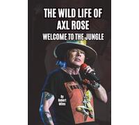 THE WILD LIFE OF AXL ROSE: WELCOME TO THE JUNGLE