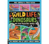 The Wild Life of Dinosaurs and Other Prehistoric Animals: The Amazing Lives of Earth's Earliest Animals (The Wild Life)