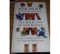 The Wild Life of Our Bodies: Predators, Parasites, and Partners That Shape Who We Are Today