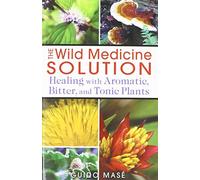 The Wild Medicine Solution: Healing with Aromatic, Bitter, and Tonic Plants by Guido Mas?? (2013-03-24)