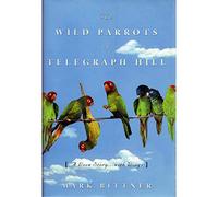 The Wild Parrots of Telegraph Hill: A Love Story ... With Wings