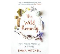 The Wild Remedy: How Nature Mends Us - A Diary (As seen on BBC's Springwatch)