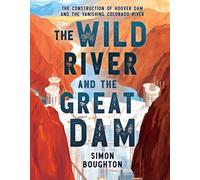 The Wild River and the Great Dam: The Construction of Hoover Dam and the Vanishing Colorado River