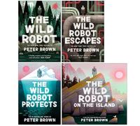 The Wild Robot Series 4 Books Collection Set By Peter Brown (The Wild Robot, The Wild Robot Escapes, The Wild Robot Protects & The Wild Robot on the Island)