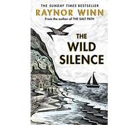 The Wild Silence: The Sunday Times Bestseller 2021 from the author of The Salt Path (Raynor Winn, 2)
