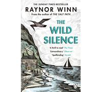 The Wild Silence: The Sunday Times Bestseller from the author of The Salt Path