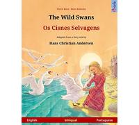 The Wild Swans - Os Cisnes Selvagens. Bilingual children's book adapted from a fairy tale by Hans Christian Andersen (English - Portuguese)