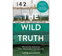The Wild Truth : The Secrets That Drove Chris Mccandless into the Wild