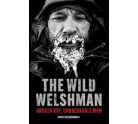 The Wild Welshman: Broken Boy, Unbreakable Man