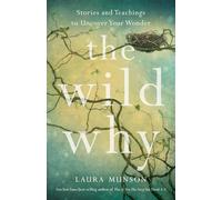The Wild Why: Stories and Teachings to Uncover Your Wonder: Returning to Your Wonder