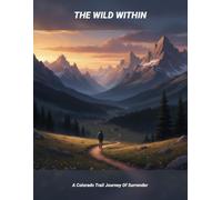 The Wild Within: A Colorado Trail Journey Of Surrender