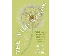 The Wild Within: What Plants Taught Me about Life, Recovery and Renewal