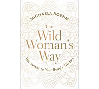 The Wild Woman's Way: Reconnect to Your Body's Wisdom - Boehm, Michaela - Paperback / sof -
