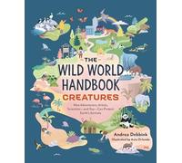 The Wild World Handbook: Creatures: How Adventurers, Artists, Scientists-and You-can Protect Earth's Animals
