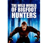 The Wild World of Bigfoot Hunters