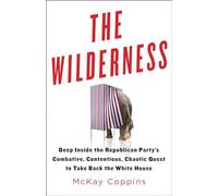 The Wilderness: Deep Inside the Republican Party's Combative, Contentious, Chaotic Quest to Take Back the White House