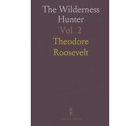 The Wilderness Hunter: An Account of the Big Game of the United States and Its Chase With Horse, Hound, and Rifle