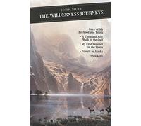 The Wilderness Journeys : The Story of My Boyhood and Youth: A Thousand Mile Walk to the Gulf: My First Summer in the Sierra: Travels in Alaska: Stickeen
