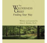 [The Wilderness of Grief: Finding Your Way (Understanding Your Grief)] [By: Wolfelt PH D, Dr Alan D] [August, 2010]
