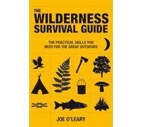 The Wilderness Survival Guide: The Practical Skills You Need for the Great Outdoors