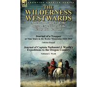 The Wilderness Westwards: American Trappers & the Oregon Expeditions of the Early 19th Century-Journal of a Trapper or Nine Years in the Rocky M
