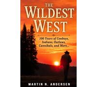 The Wildest West: 100 Years of Cowboys, Indians, Outlaws, Cannibals, and More...